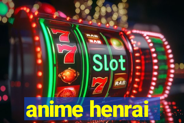 anime henrai